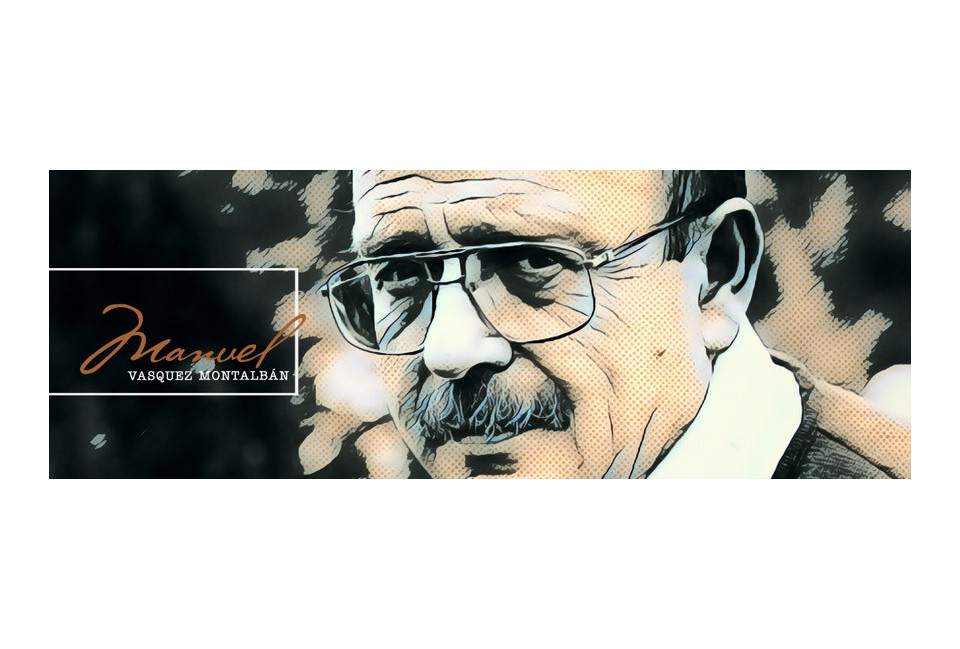 ¿POR QUÉ LEER A MANUEL VASQUEZ MONTALBÁN?